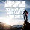 Transforming Ambitions into Achievements with Simple Habit Shifts 185