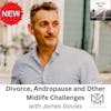 Divorce, Andropause and Other Midlife Challenges, with James Davis
