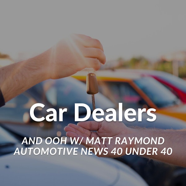 How OOH Can Help Car Dealerships Grow Market Share - Episode 93 Recap Of Matt Raymond, Team Auto Group
