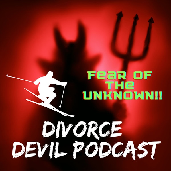 Embracing the fear of the unknown during either the pre, during and/or post-phases of divorce.  Divorce Devil Podcast #120