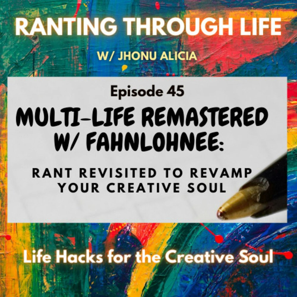 Multi-Life Remastered w/ Fahnlohnee: Rant Revisited to Revamp your Creative Soul