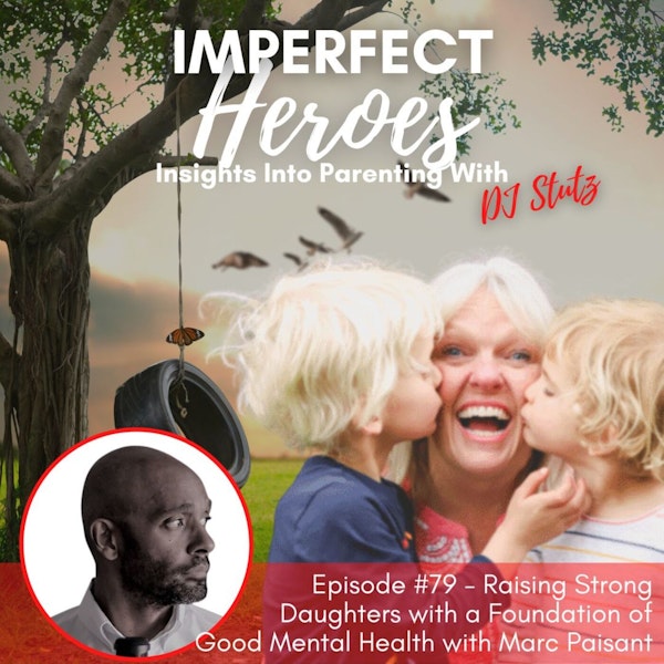Episode 79: Raising Strong Daughters with a Foundation of Good Mental Health with Marc Paisant
