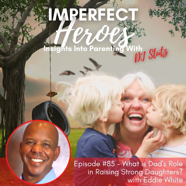 Episode 85: What is Dad's Role in Raising Strong Daughters? with Eddie White