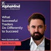 #86 Sam North - What is it that Successful Traders do Differently to Succeed?
