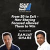 282: From $0 to Exit - How Staying Focused Allowed Them to Win - with Sanjay Ghare