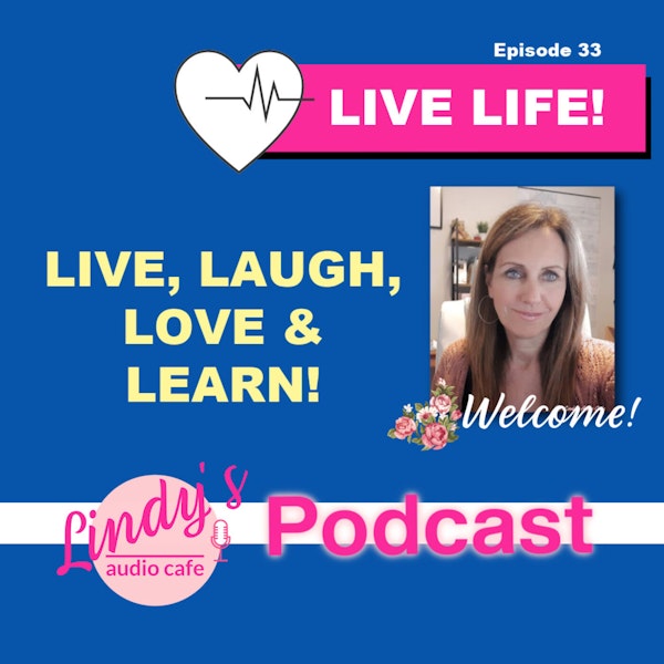 33 - Live, Laugh, Love & Learn