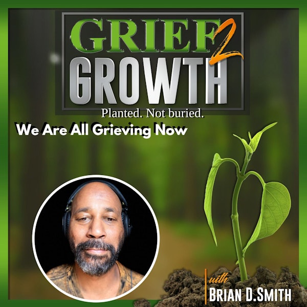 We Are All Grieving Now- Ep. 63