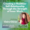 256: Creating a Healthier Self-Relationship Through the Strength of Inner Work with Claire Chiron