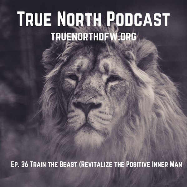 Ep. 36. Train the Beast (Revitalize the Positive Inner Man)