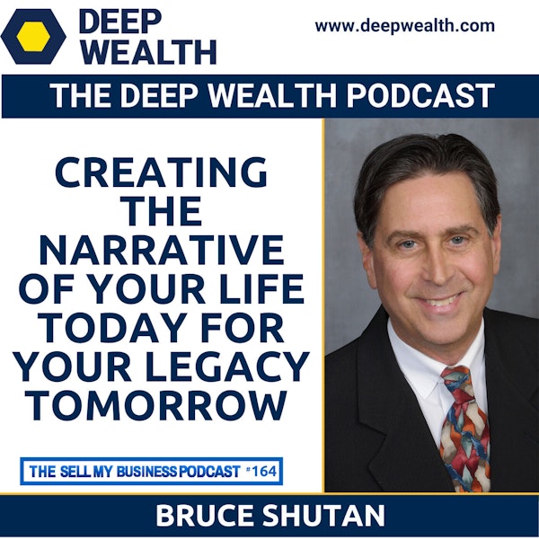 Bruce Shutan On Creating The Narrative Of Your Life Today For Your Legacy Tomorrow (#164)