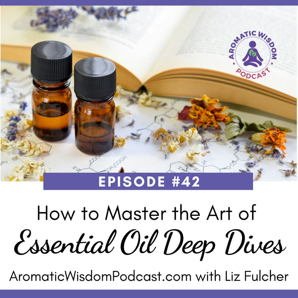AWP 042: How to Master the Art of an Essential Oil Deep Dive for Maximum Learning