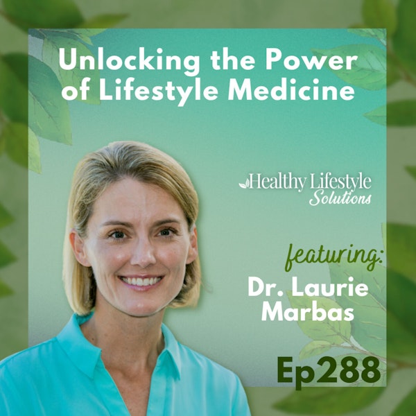 288: Unlocking the Power of Lifestyle Medicine with Dr. Laurie Marbas
