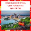 Discovering Steel City for Little Explorers