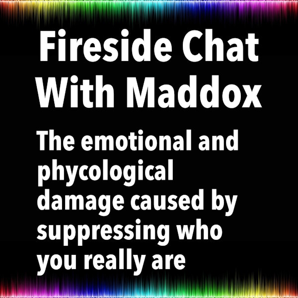 Fireside Chat With Maddox: The emotional and phycological damage caused by suppressing who you really are