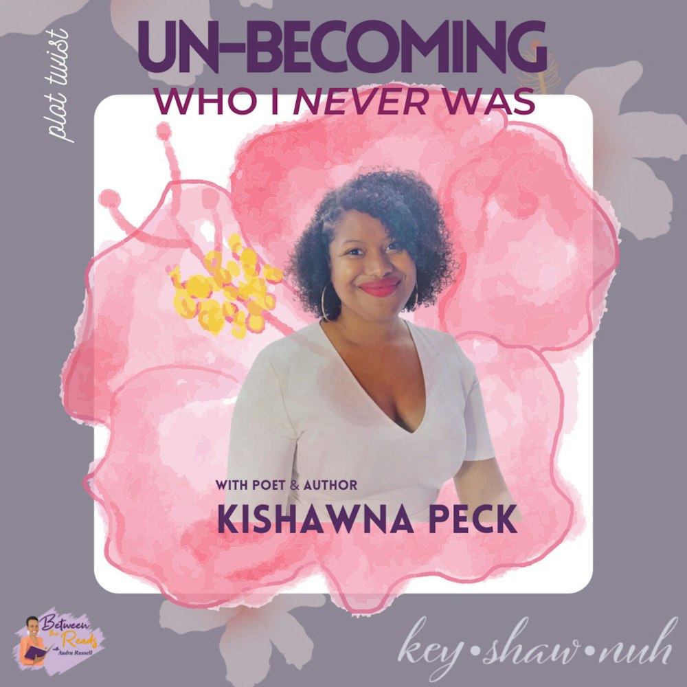 Un-Becoming Who I Never Was with Author & Poet Kishawna Peck