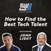 292: How to Find the Best Tech Talent - with John Light