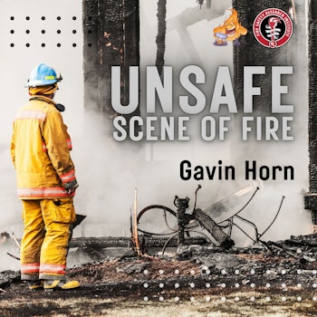 042 - Unsafe environment of post fire scenes with Gavin Horn