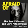 Afraid of The Soul Collector and Dark Attachments