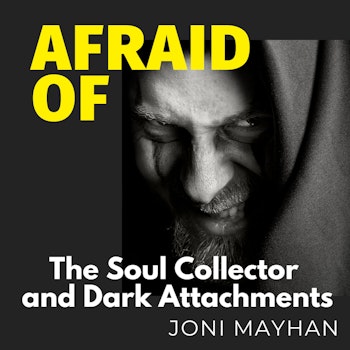 Afraid of The Soul Collector and Dark Attachments