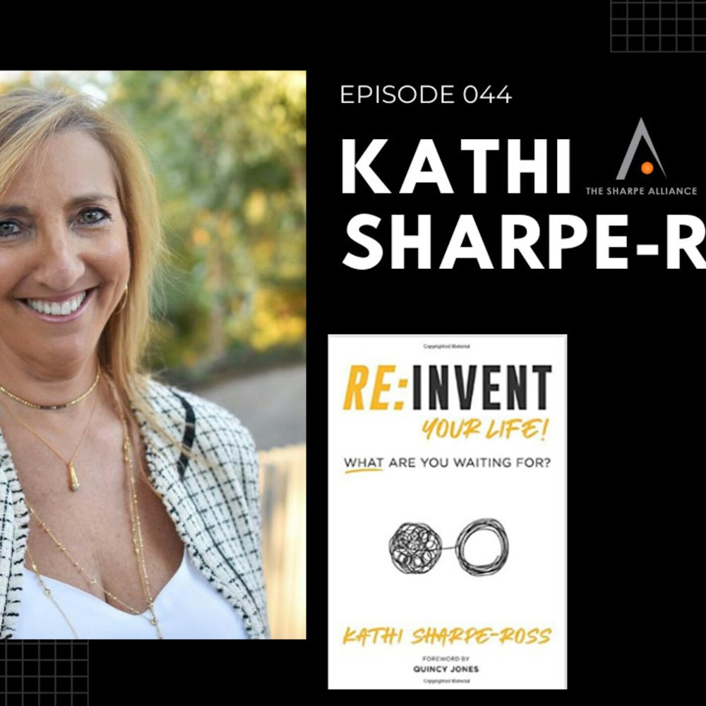 Episode 044 - Kathi Sharpe-Ross, Author of RE:INVENT YOUR LIFE!
