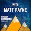 Ethical Landscape Photography and How Psychology Influences the Creative Process with Matt Payne