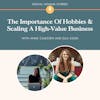 The Importance Of Hobbies & Scaling A High-Value Business