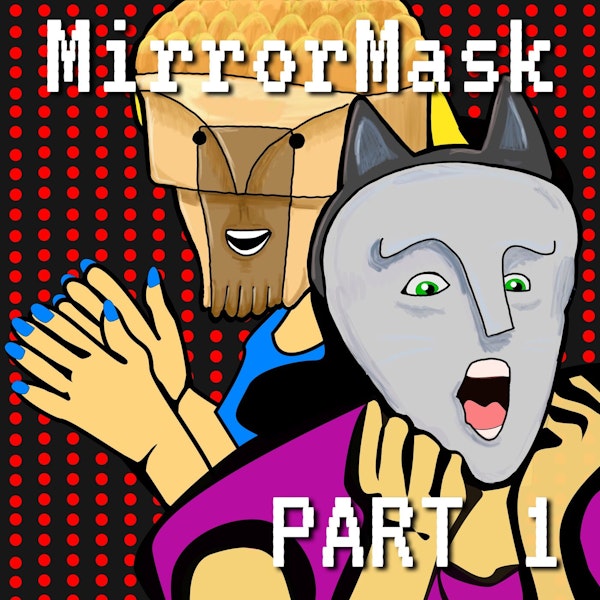 Mirrormask Part 1: So ... You Gave Your Mom a Tumor