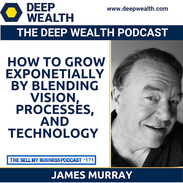 James Murray On How To Grow Exponentially By Blending Vision, Processes, And Technology (#171)