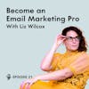 Become an Email Marketing Pro with Liz Wilcox