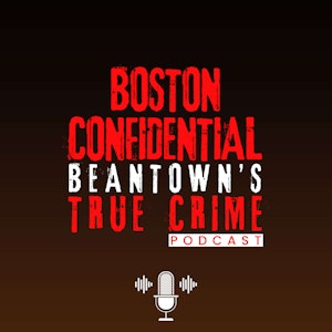 Boston Confidential Beantown's True Crime Podcast