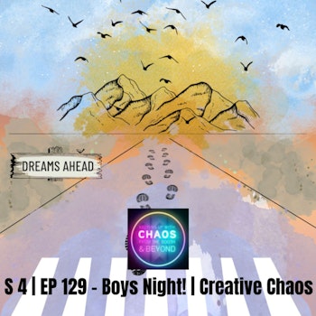 S 4 | EP 129 - Boys Night! | Creative Chaos