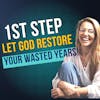 The 1st Step to Let God Restore the Wasted Years of Your Life (1 of 3)