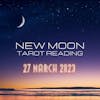 New Moon Tarot Reading - March 27, 2023