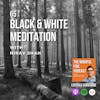 65 : Black & White Meditation with Nirav Shah