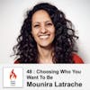 48 : Choosing Who You Want To Be with Mounira Latrache