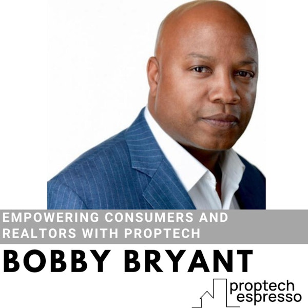 Bobby Bryant - Empowering Consumers and Realtors with Proptech