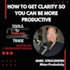 How to Get Clarity So You Can Be More Productive w/Mark Struczewski
