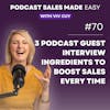 Episode 070 | 3 Podcast Guest Interview Ingredients to Boost Sales Every Time/ SHOWNOTES