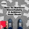 769. Fueled By Faith: How To Harness Uncertainty and Achieve Your Goals