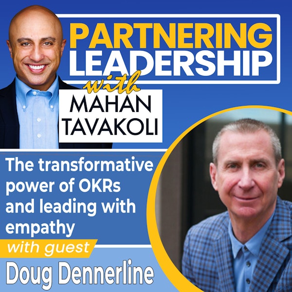 The transformative power of OKRs and leading with empathy with Doug Dennerline | Partnering Leadership Global Thought Leader