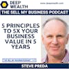 Steve Preda On 5 Principles To 5X Your Business Value In 5 Years (#147)