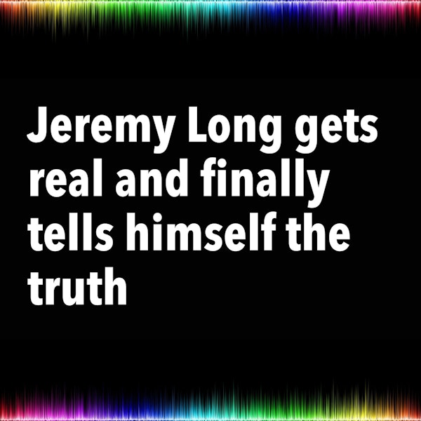Jeremy Long gets real and finally tells himself the truth