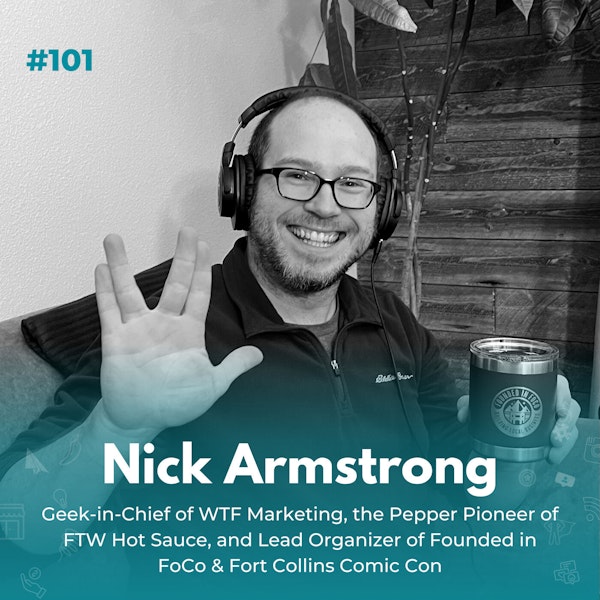 EXPERIENCE 101 | Nick Armstrong, WTF is up with Nick, Founded in FoCo, Comic Con, and FTW Hot Sauce?