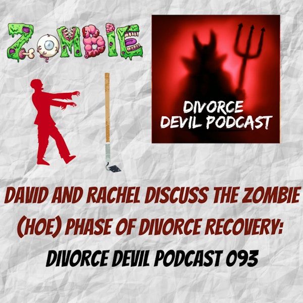 The Infamous Zombie Phase of divorce…with an emphasis on the Zombie Hoe Phase, Divorce Devil Podcast 093.