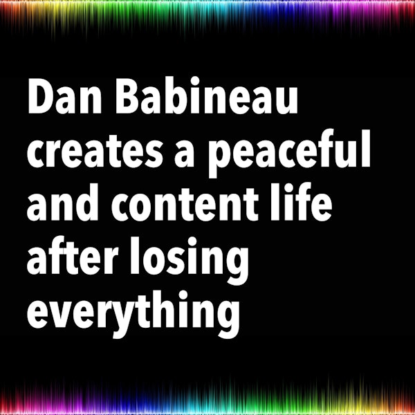 Dan Babineau creates a peaceful and content life after losing everything