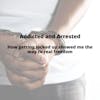 Addicted and Arrested - How getting locked up showed me the way to real freedom