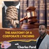 The Anatomy of a Corporate Lynching with Charles Ford