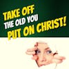 How to Take Off the Old You and Put On Christ