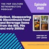 Pop Culture Retrospective Podcast Episode #60 - Extinct, Disappearing and Discontinued Food and Beverage Items from the 80s, 90s and early 2000s, part I