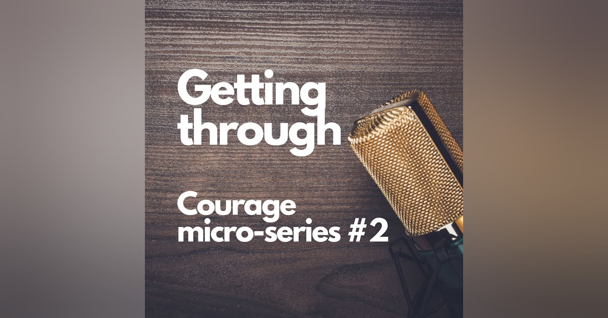 Courage micro-series #2: Getting through